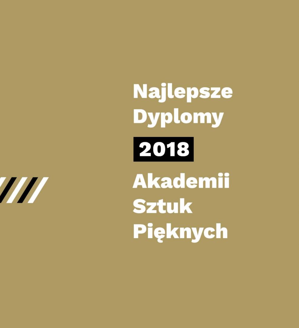 Najlepsze Dyplomy Akademii Sztuk Pięknych 2018
