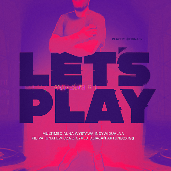 LET'S PLAY multimedialna wystawa dra Filipa Ignatowicza