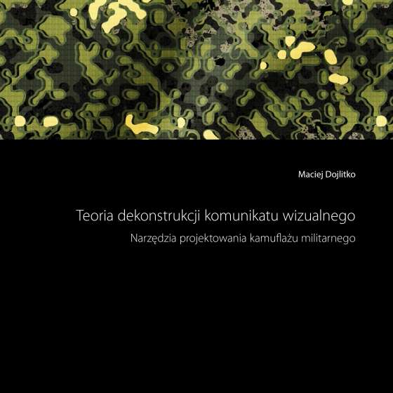 Teoria dekonstrukcji komunikatu wizualnego. Narzędzia projektowania kamuflażu militarnego. Maciej Dojlitko