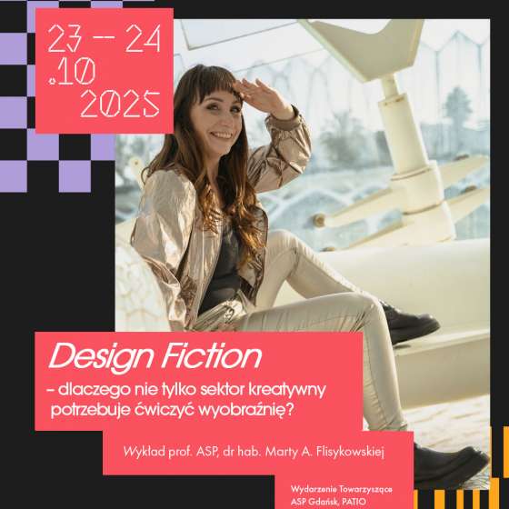 Design Fiction – dlaczego nie tylko sektor kreatywny potrzebuje ćwiczyć wyobraźnię? | Wykład prof. ASP, dr hab. Marty A. Flisykowskiej
