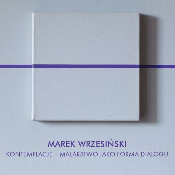 Wystawa  Marek Wrzesiński  Kontemplacje - Malarstwo Jako Forma Dialogu