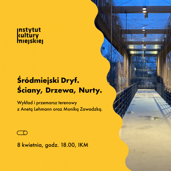 Śródmiejski Dryf. Ściany, Drzewa, Nurty | wykład i przemarsz terenowy z Anetą Lehmann i Moniką Zawadzką