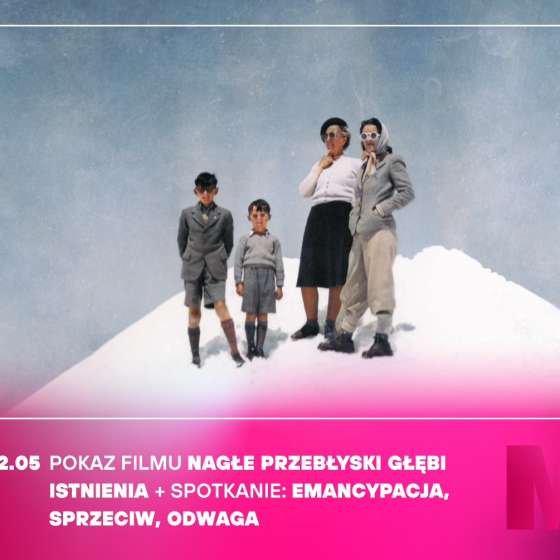 Pokaz filmu NAGŁE PRZEBŁYSKI GŁĘBI ISTNIENIA + spotkanie: EMANCYPACJA, SPRZECIW, ODWAGA