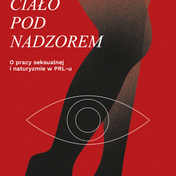 CIAŁO POD NADZOREM. O pracy seksualnej i naturyzmie w PRL-u. Rozmowa z Anną Dobrowolską