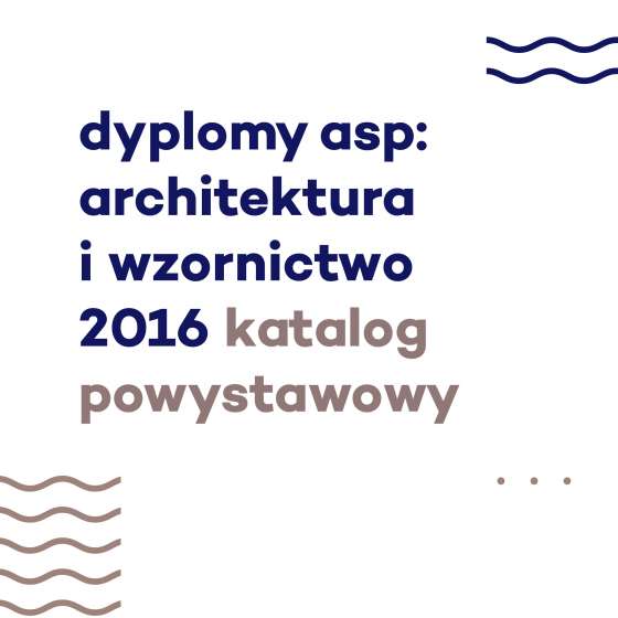 dyplomy asp: architektura i wzornictwo 2016 katalog powystawowy