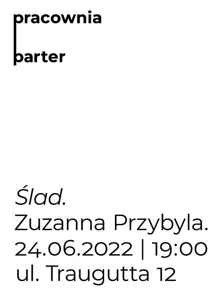 Ślad. Zuzanna Przybyla / Pracownia Parter 